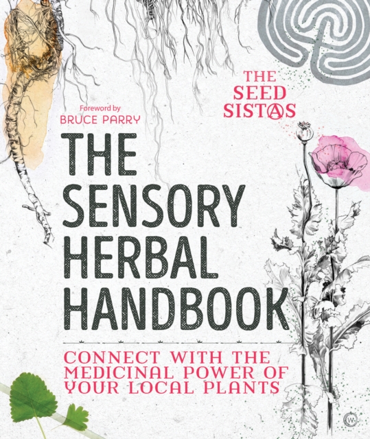 The Sensory Herbal Handbook : Connect with the Medicinal Power of Your Local Plants