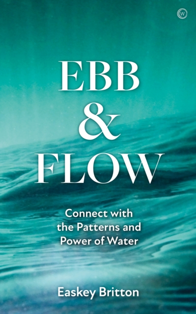 Ebb and Flow : Connect with the Patterns and Power of Water