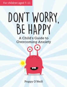 Don't Worry, Be Happy : A Child's Guide to Overcoming Anxiety