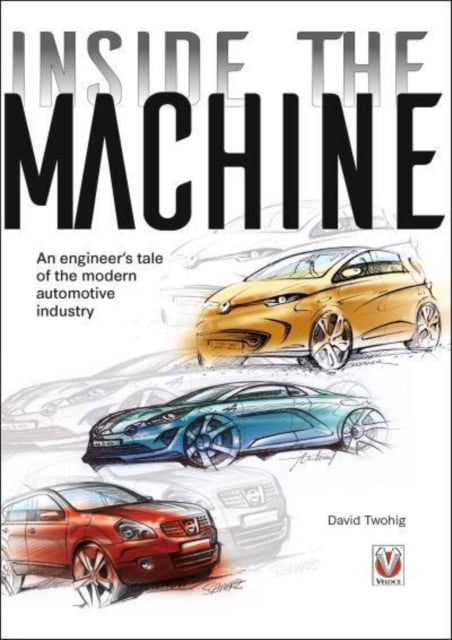 Inside the Machine : An Engineer’s Tale of the Modern Automotive Industry