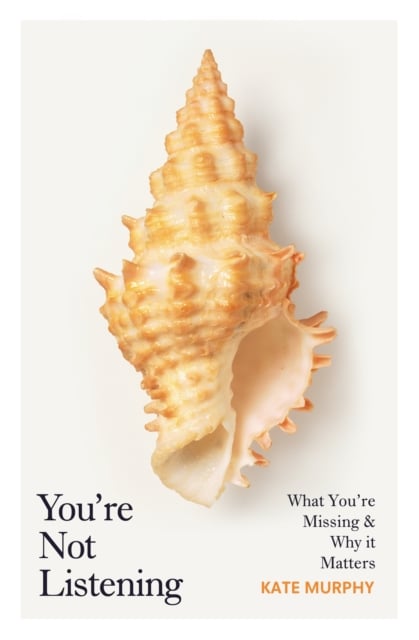 You're Not Listening : What You're Missing and Why It Matters (Hardback)