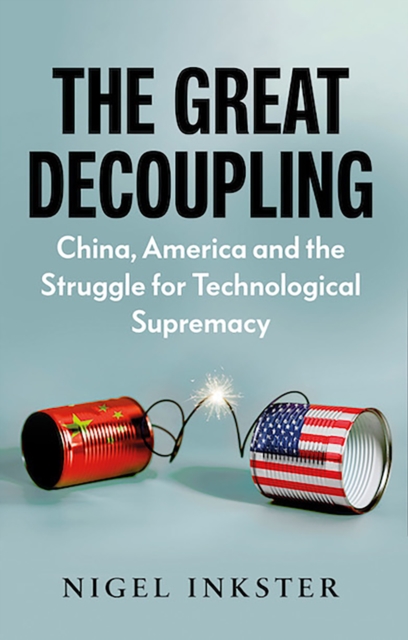 The Great Decoupling : China, America and the Struggle for Technological Supremacy