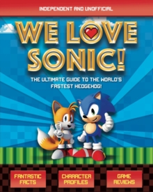 We Love Sonic! : The ultimate guide to the world's fastest hedgehog