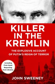 Killer in the Kremlin : A gripping and explosive account of Vladimir Putin's tyranny