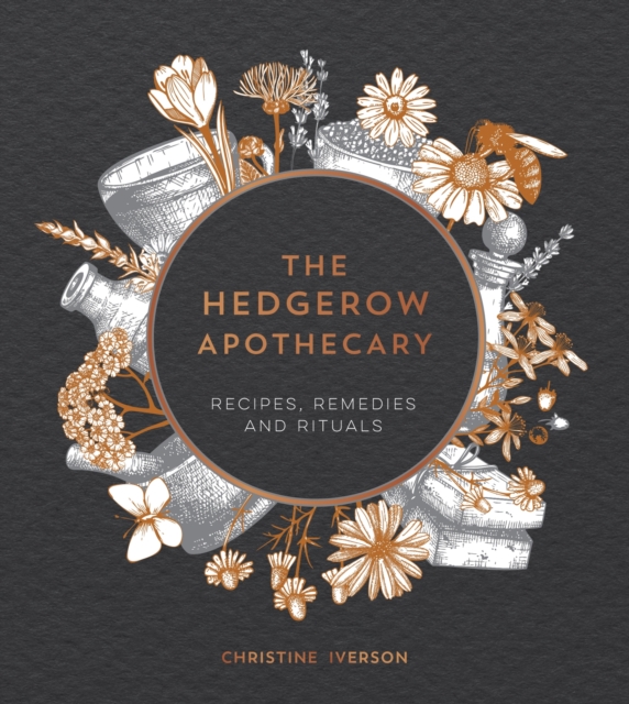 The Hedgerow Apothecary : Recipes, Remedies and Rituals