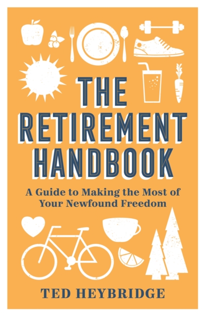 The Retirement Handbook : A Guide to Making the Most of Your Newfound Freedom