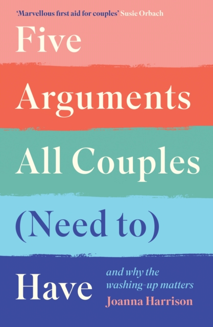 Five Arguments All Couples (Need To) Have : And Why the Washing-Up Matters