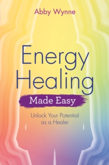 Energy Healing Made Easy : Unlock Your Potential as a Healer