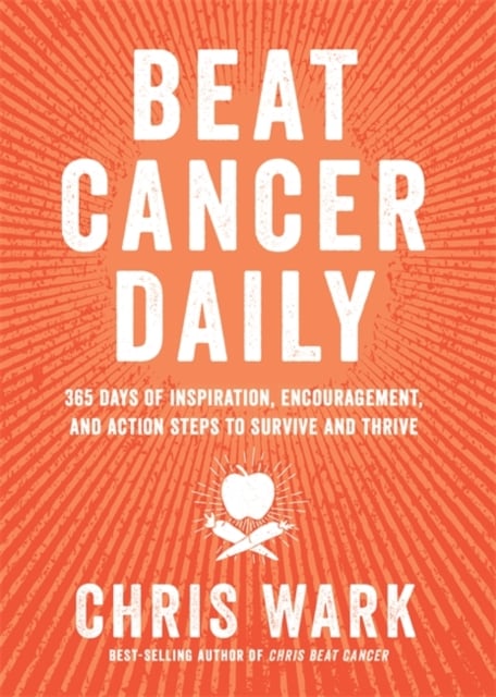 Beat Cancer Daily : 365 Days of Inspiration, Encouragement and Action Steps to Survive and Thrive