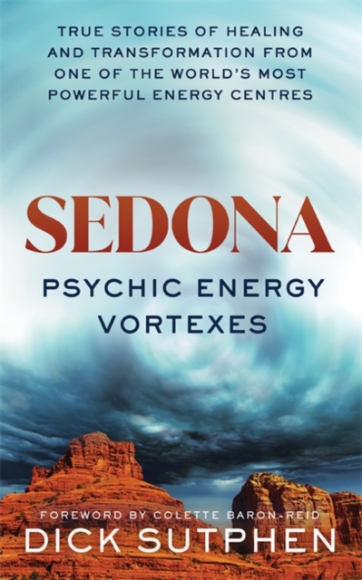 Sedona, Psychic Energy Vortexes : True Stories of Healing and Transformation from One of the World's Most Powerful Energy Centres