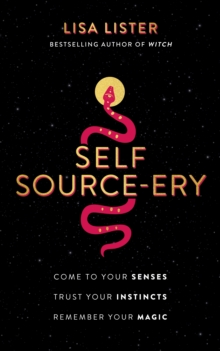 Self Source-ery : Come to Your Senses. Trust Your Instincts. Remember Your Magic.