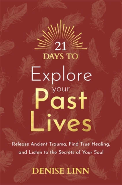 21 Days to Explore Your Past Lives : Release Ancient Trauma, Find True Healing, and Listen to the Secrets of Your Soul