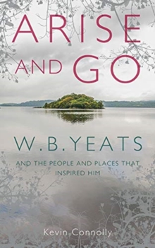Arise And Go: W.B. Yeats and the people and places that inspired him