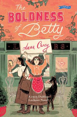 The Boldness of Betty : A 1913 Dublin Lockout Novel 