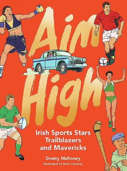 Aim High : Irish Sports Stars, Trailblazers and Mavericks