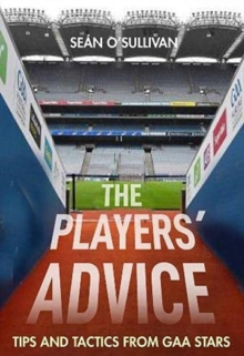 The Players' Advice : Tips and Tactics from GAA Stars