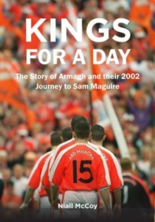 Kings for a Day : The Story of Armagh and their 2002 Journey to Sam Maguire