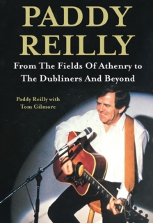 Paddy Reilly : From The Fields of Athenry to The Dubliners and Beyond (Hardback)