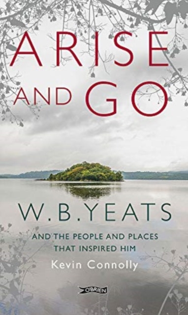 Arise And Go : W.B. Yeats and the people and places that inspired him (Paperback)