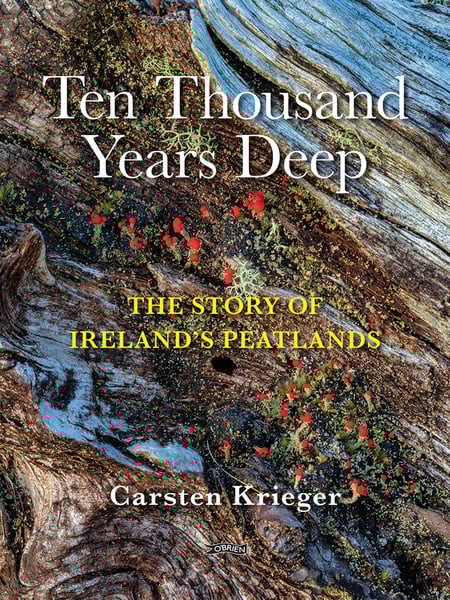 Ten Thousand Years Deep : The Story of Ireland's Peatlands