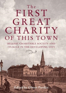 The First Great Charity of This Town: Belfast Charitable Society and its Role in the Developing City