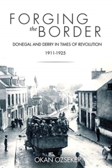 Forging the Border : Donegal and Derry in Times of Revolution, 1911-1940