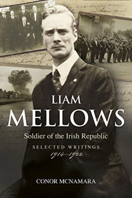 Liam Mellows : Soldier of the Irish Republic ~ Selected Writings, 1914-1924