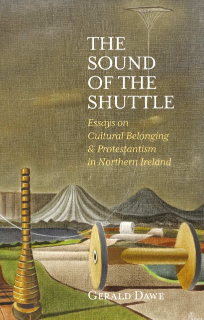 The Sound of the Shuttle : Essays on Cultural Belonging & Protestantism in Northern Ireland