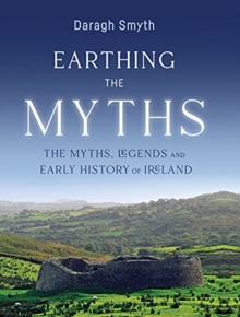 Earthing the Myths : The Myths, Legends and Early History of Ireland