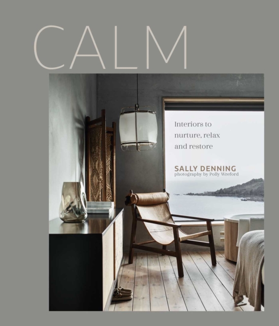Calm : Interiors to Nurture, Relax and Restore