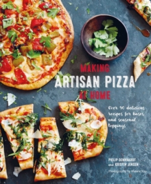 Making Artisan Pizza at Home : Over 90 Delicious Recipes for Bases and Seasonal Toppings