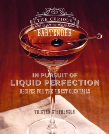 The Curious Bartender: In Pursuit of Liquid Perfection : Recipes for the Finest Cocktails