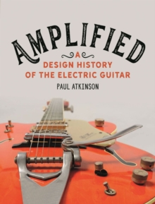 Amplified : A Design History of the Electric Guitar