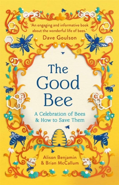 The Good Bee : A Celebration of Bees – And How to Save Them