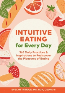Intuitive Eating for Every Day : 365 Daily Practices & Inspirations to Rediscover the Pleasures of Eating