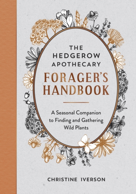 The Hedgerow Apothecary Forager's Handbook : A Seasonal Companion to Finding and Gathering Wild Plants