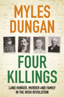 Four Killings : Land Hunger, Murder and A Family in the Irish Revolution