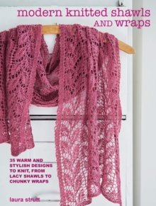 Modern Knitted Shawls and Wraps : 35 Warm and Stylish Designs to Knit, from Lacy Shawls to Chunky Wraps