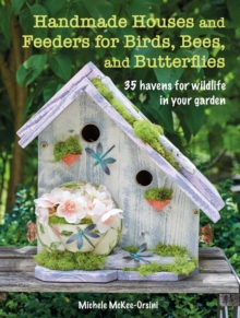 Handmade Houses and Feeders for Birds, Bees, and Butterflies : 35 Havens for Wildlife in Your Garden 