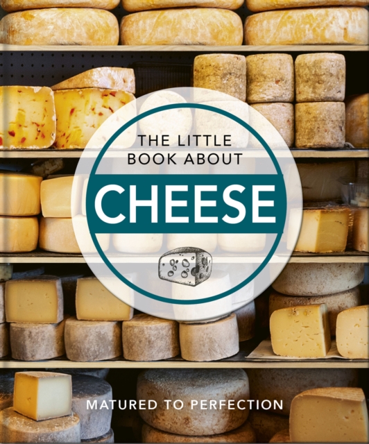 The Little Book About Cheese : Matured to Perfection