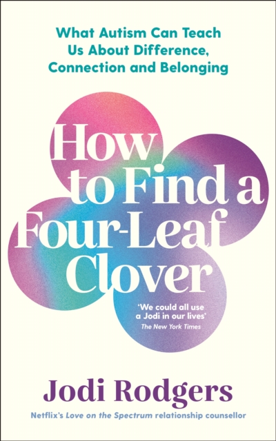 How to Find a Four-Leaf Clover : What Autism Can Teach Us About Difference, Connection and Belonging