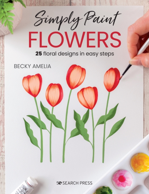 Simply Paint Flowers : 25 Inspiring Designs in Easy Steps