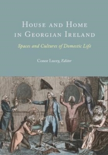 House and Home in Georgian Ireland : Spaces and Cultures of Domestic Life