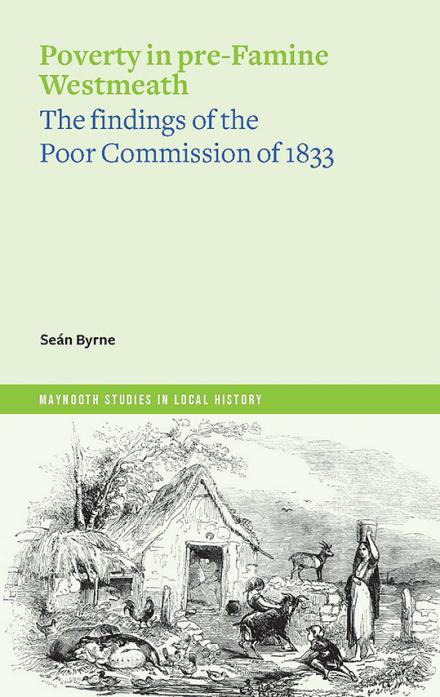Poverty in pre-Famine Westmeath The findings of the Poor Commission of 1833 (Maynooth Studies in Local History)