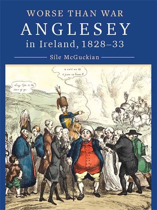 Worse than War : Anglesey in Ireland 1828 to 1833