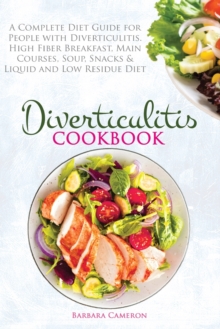 Diverticulitis Cookbook : A Complete Diet Guide for People with Diverticulitis. 