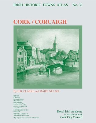 Irish Historic Towns Atlas, no. 31, Cork/Corkaigh