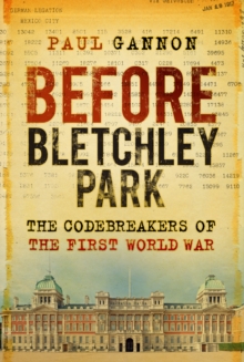 Before Bletchley Park : The Codebreakers of the First World War