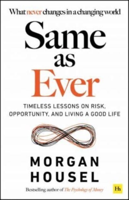 Same as Ever : Timeless Lessons on Risk, Opportunity and Living a Good Life
