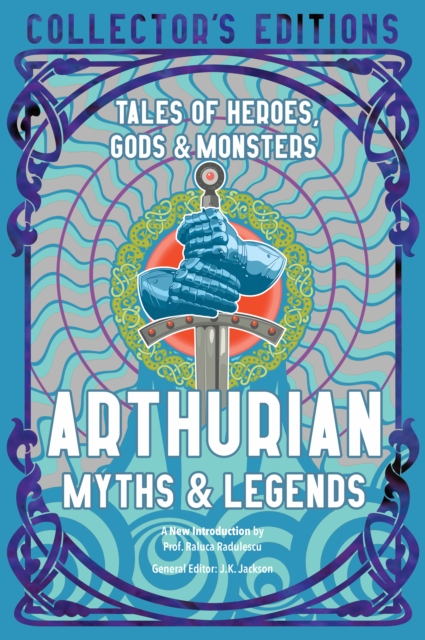 Arthurian Myths & Legends : Tales of Heroes, Gods & Monsters